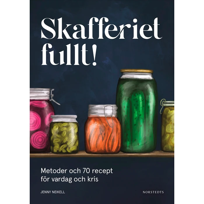 Skafferiet fullt! : Metoder och 70 recept för vardag och kris