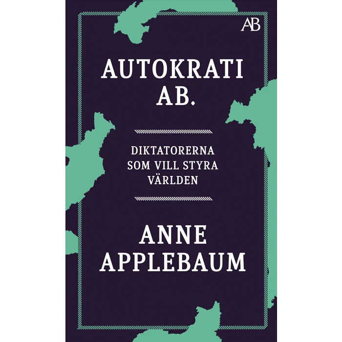 Autokrati AB : diktatorerna som vill styra världen