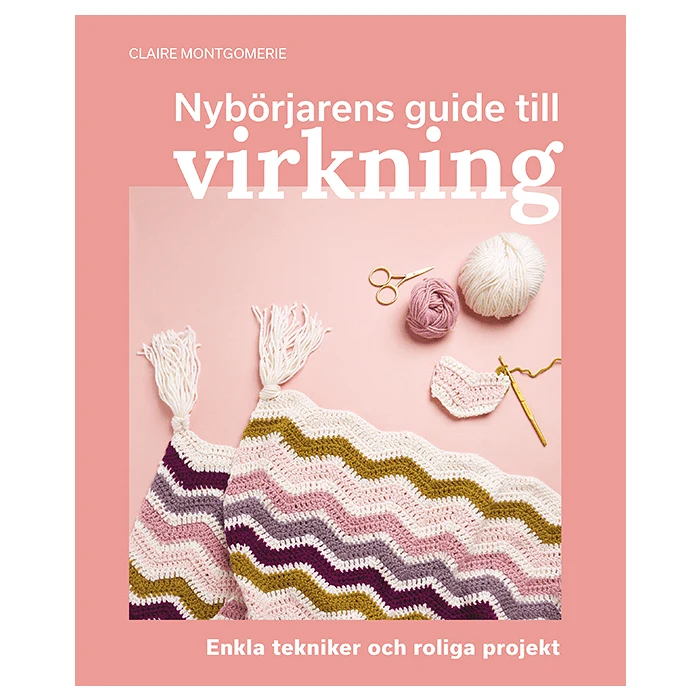 Nybörjarens guide till virkning : Lär dig virkning från grunden