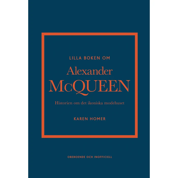 Lilla boken om Alexander McQueen : Historien om det ikoniska modehuset