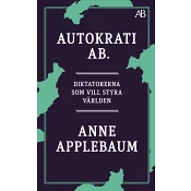 Autokrati AB : diktatorerna som vill styra världen