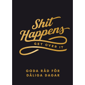 Shit happens get over it : goda råd för dåliga dagar