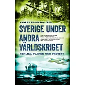 Sverige under andra världskriget : hemliga planer och projekt