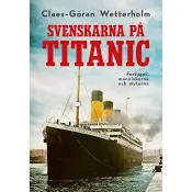 Svenskarna på Titanic : fartyget, människorna och myterna