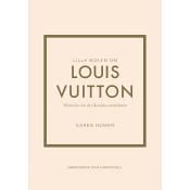 Lilla boken om Louis Vuitton : historien om det ikoniska modehuset