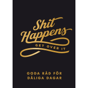 Shit happens get over it : goda råd för dåliga dagar.