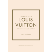 Lilla boken om Louis Vuitton : historien om det ikoniska modehuset.