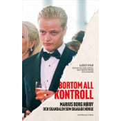 Bortom all kontroll : Marius Borg Høiby och skandalen som skakade Norge.