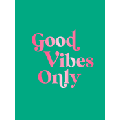 Good Vibes Only.