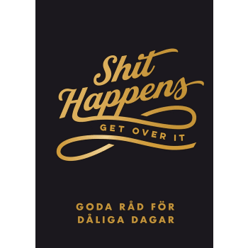 Shit happens get over it : goda råd för dåliga dagar.