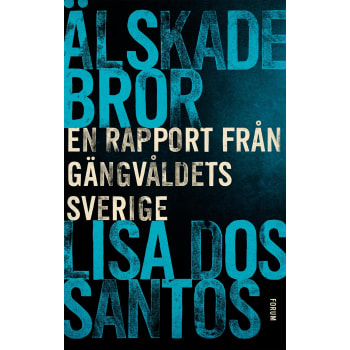 Älskade bror : en rapport från gängvåldets Sverige.