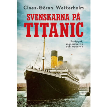 Svenskarna på Titanic : fartyget, människorna och myterna.