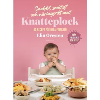 Snabbt, smidigt och näringsrikt med Knatteplock : 55 recept för hela familjen.
