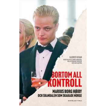 Bortom all kontroll : Marius Borg Høiby och skandalen som skakade Norge.