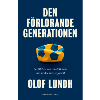 Den förlorande generationen : berättelsen om svensk fotbolls mörkaste stund.