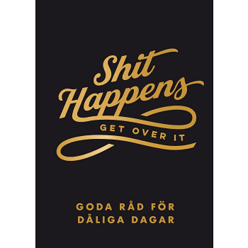 Shit happens get over it : goda råd för dåliga dagar.