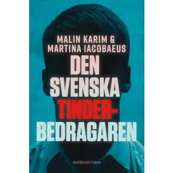 Den svenska tinderbedragaren : En sann berättelse om kärlek, manipulation.