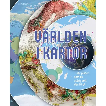 Världen i kartor : vår planet som du aldrig sett den förut.