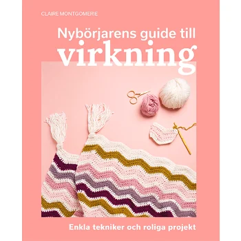 Nybörjarens guide till virkning : Lär dig virkning från grunden.