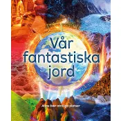 Vår fantastiska jord : atlas över otroliga platser.